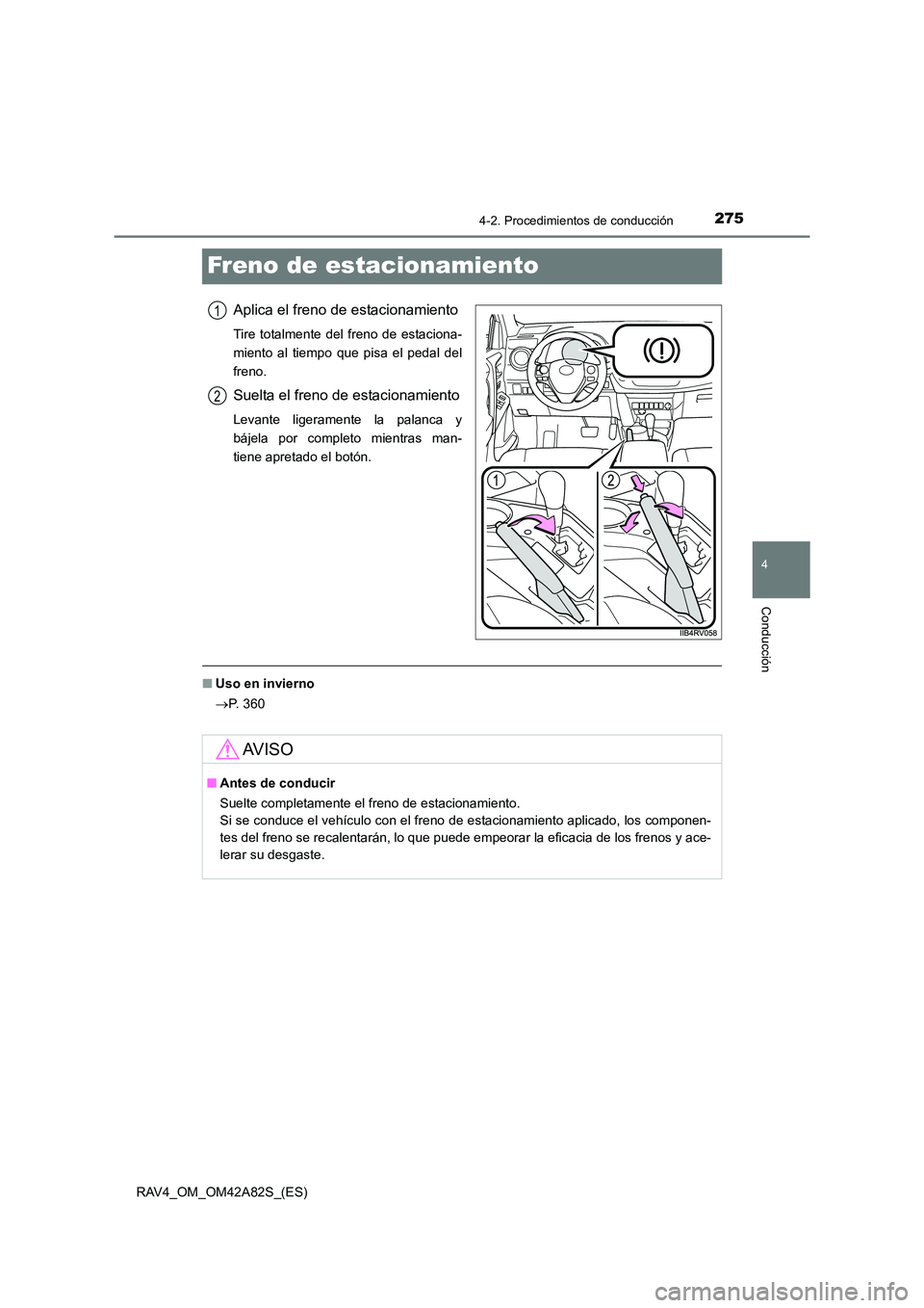 TOYOTA RAV4 2015  Manual del propietario (in Spanish) 275
4
4-2. Procedimientos de conducción
Conducción
RAV4_OM_OM42A82S_(ES)
Freno de estacionamiento
Aplica el freno de estacionamiento
Tire totalmente del freno de estaciona-
miento al tiempo que pisa