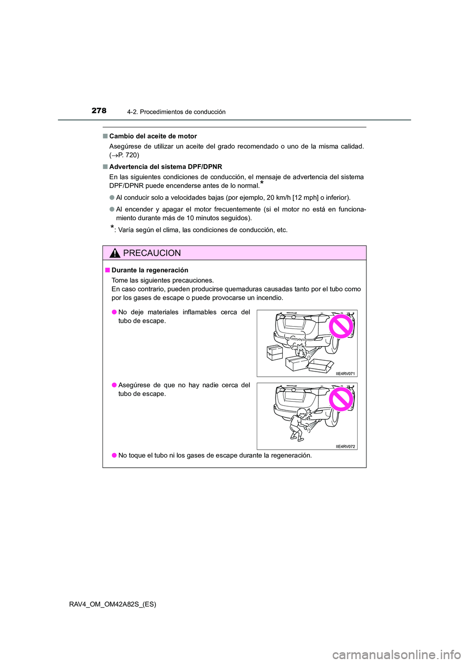 TOYOTA RAV4 2015  Manual del propietario (in Spanish) 2784-2. Procedimientos de conducción
RAV4_OM_OM42A82S_(ES)
■Cambio del aceite de motor
Asegúrese de utilizar un aceite del grado recomendado o uno de la misma calidad.
(→ P. 720)
■ Advertencia