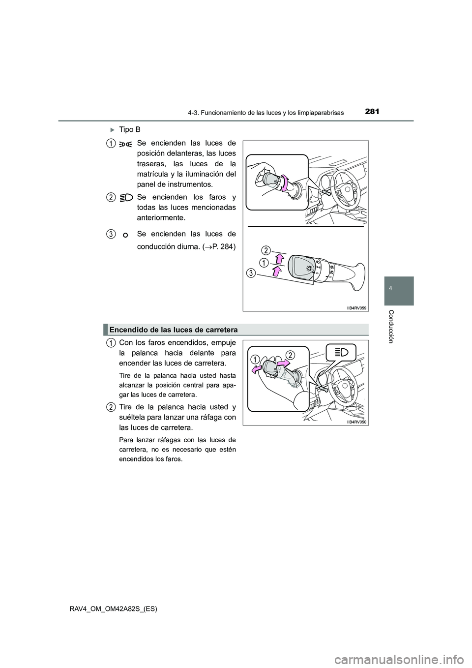 TOYOTA RAV4 2015  Manual del propietario (in Spanish) 2814-3. Funcionamiento de las luces y los limpiaparabrisas
4
Conducción
RAV4_OM_OM42A82S_(ES)
�XTipo BSe encienden las luces de
posición delanteras, las luces
traseras, las luces de la
matrícula y 