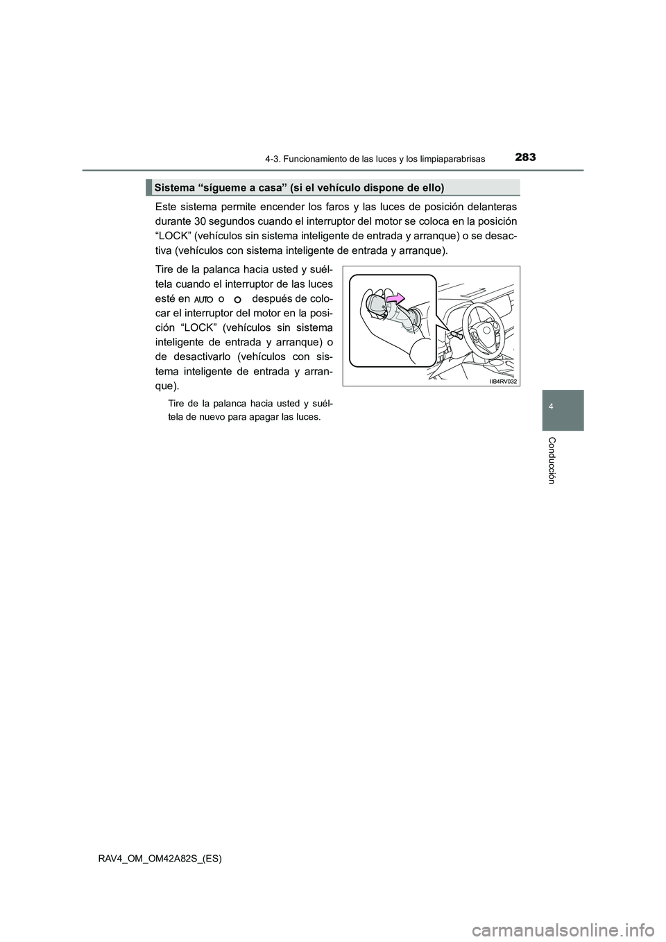 TOYOTA RAV4 2015  Manual del propietario (in Spanish) 2834-3. Funcionamiento de las luces y los limpiaparabrisas
4
Conducción
RAV4_OM_OM42A82S_(ES)
Este sistema permite encender los faros y las luces de posición delanteras
durante 30 segundos cuando el