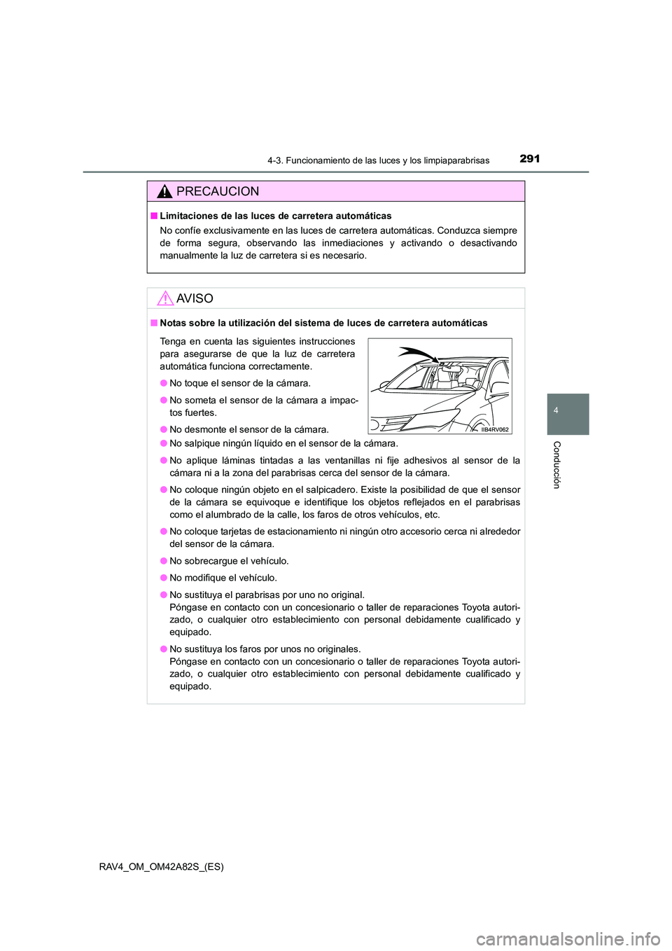 TOYOTA RAV4 2015  Manual del propietario (in Spanish) 2914-3. Funcionamiento de las luces y los limpiaparabrisas
4
Conducción
RAV4_OM_OM42A82S_(ES)
PRECAUCION
■Limitaciones de las luces de carretera automáticas
No confíe exclusivamente en las luces 