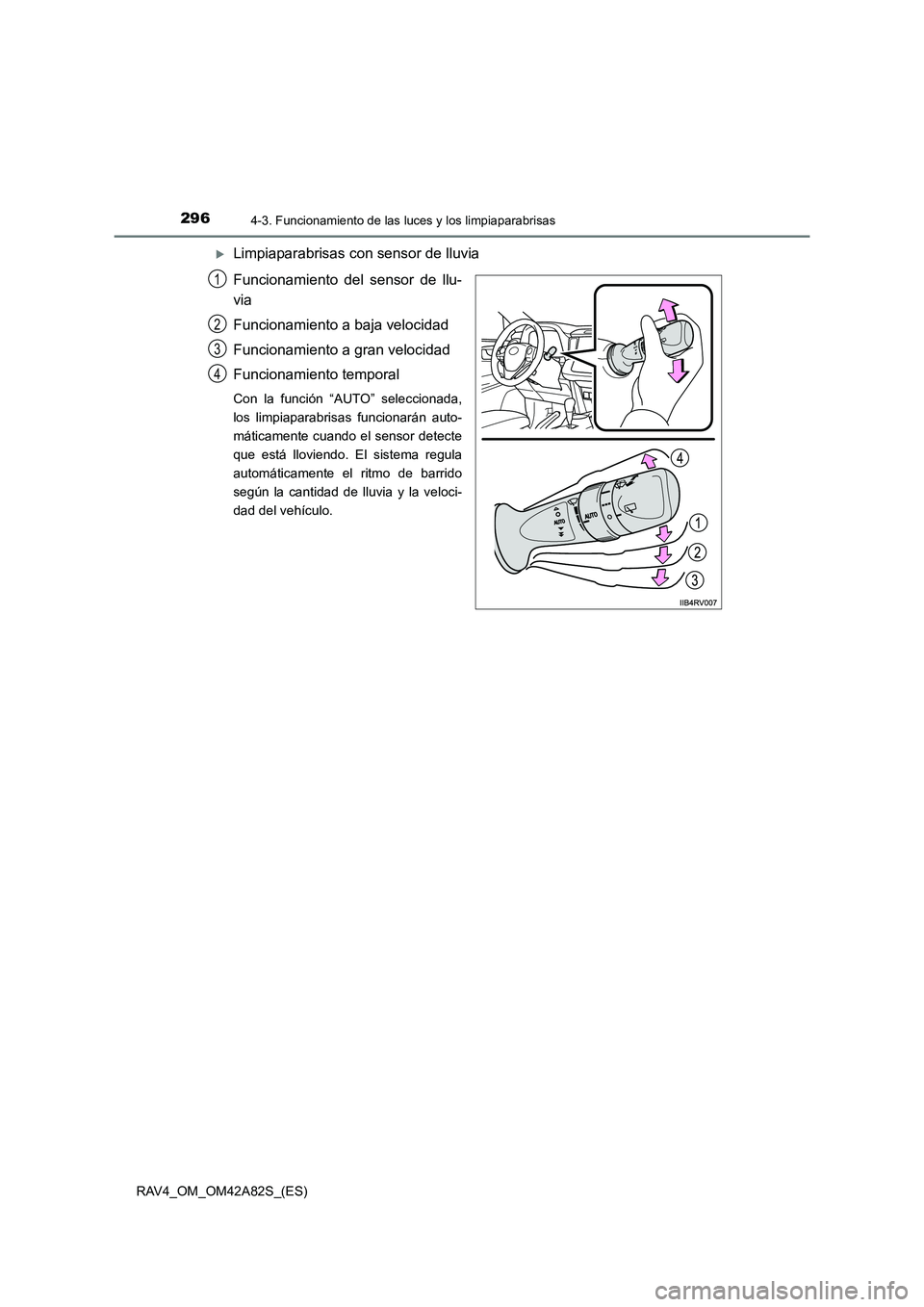 TOYOTA RAV4 2015  Manual del propietario (in Spanish) 2964-3. Funcionamiento de las luces y los limpiaparabrisas
RAV4_OM_OM42A82S_(ES)
�XLimpiaparabrisas con sensor de lluvia
Funcionamiento del sensor de llu-
via
Funcionamiento a baja velocidad
Funcionam