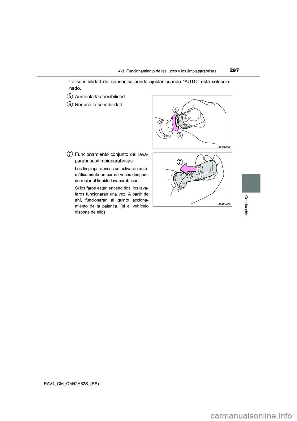TOYOTA RAV4 2015  Manual del propietario (in Spanish) 2974-3. Funcionamiento de las luces y los limpiaparabrisas
4
Conducción
RAV4_OM_OM42A82S_(ES)
La sensibilidad del sensor se puede ajustar cuando “AUTO” está seleccio-
nado.Aumenta la sensibilida