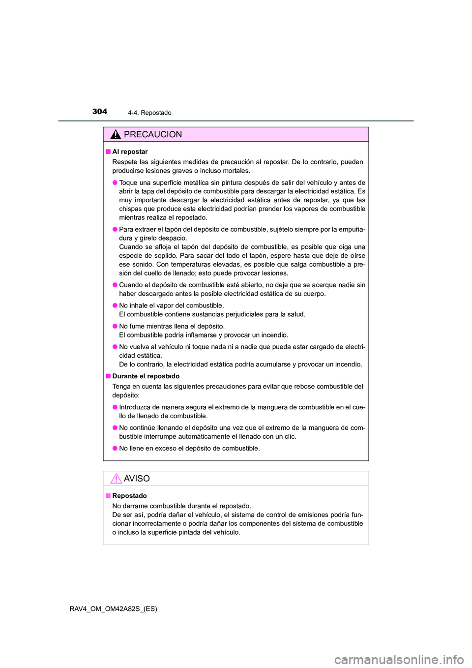 TOYOTA RAV4 2015  Manual del propietario (in Spanish) 3044-4. Repostado
RAV4_OM_OM42A82S_(ES)
PRECAUCION
■Al repostar
Respete las siguientes medidas de precaución al repostar. De lo contrario, pueden
producirse lesiones graves o incluso mortales.
●T