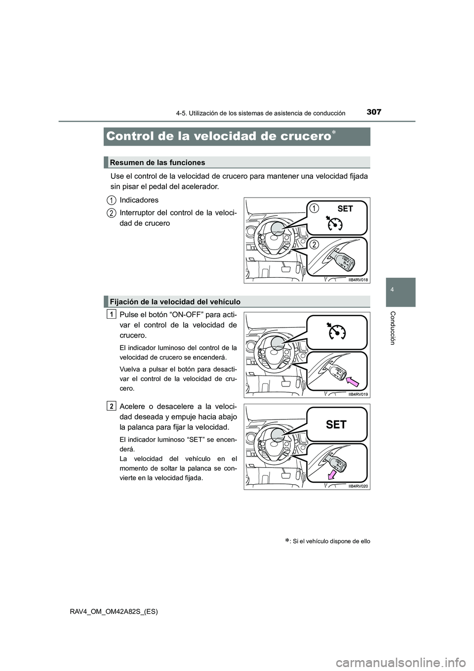 TOYOTA RAV4 2015  Manual del propietario (in Spanish) 307
4
4-5. Utilización de los sistemas de asistencia de conducción
Conducción
RAV4_OM_OM42A82S_(ES)
Control de la velocidad de crucero∗
Use el control de la velocidad de crucero para mantener una