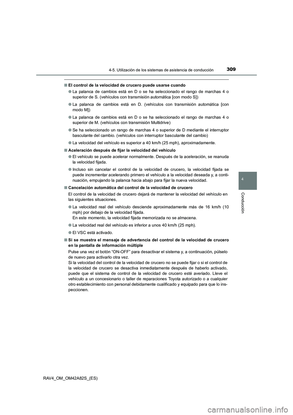 TOYOTA RAV4 2015  Manual del propietario (in Spanish) 3094-5. Utilización de los sistemas de asistencia de conducción
4
Conducción
RAV4_OM_OM42A82S_(ES)
■El control de la velocidad  de crucero puede usarse cuando
● La palanca de cambios está en D