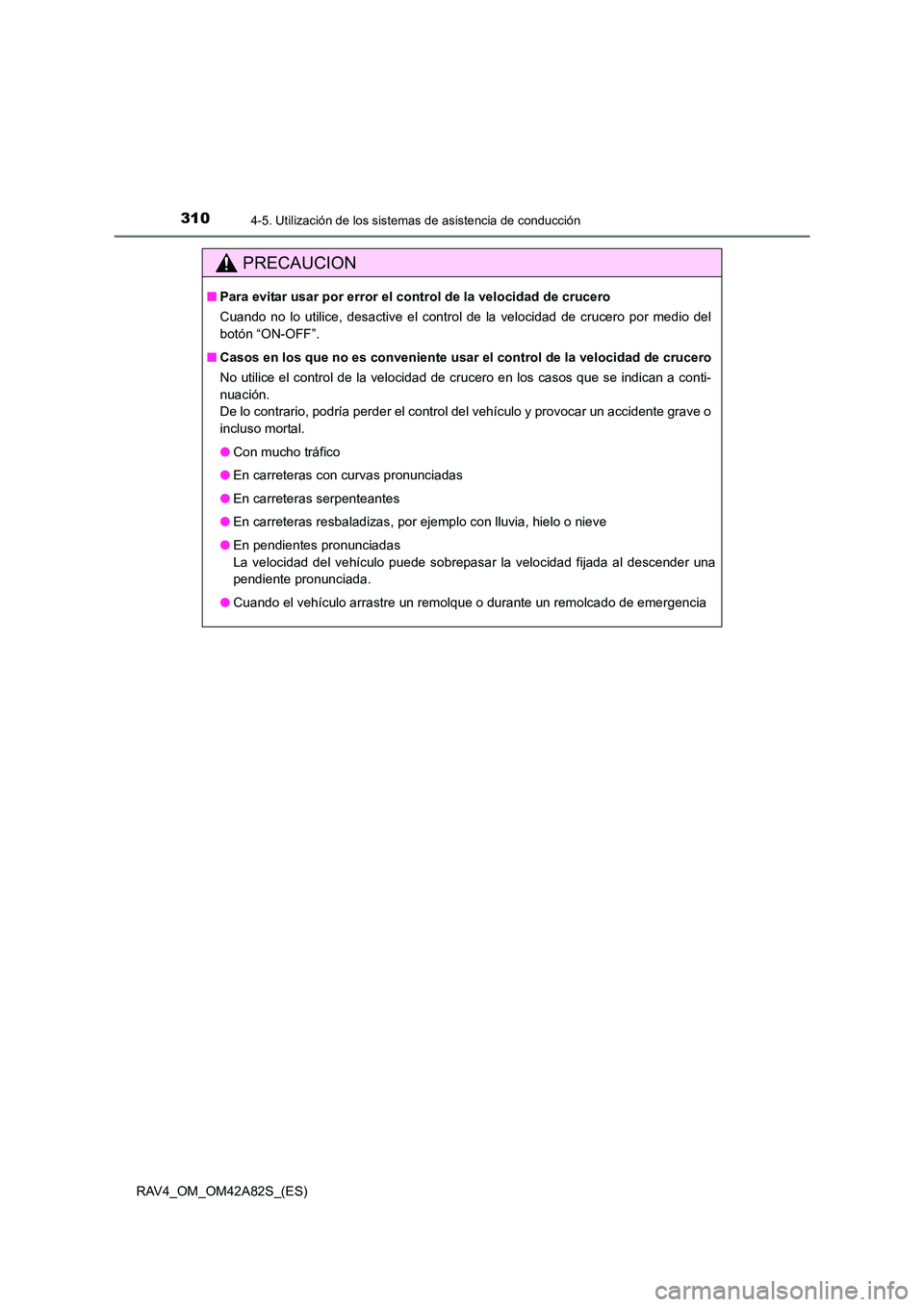 TOYOTA RAV4 2015  Manual del propietario (in Spanish) 3104-5. Utilización de los sistemas de asistencia de conducción
RAV4_OM_OM42A82S_(ES)
PRECAUCION
■Para evitar usar por error el control de la velocidad de crucero
Cuando no lo utilice, desactive e