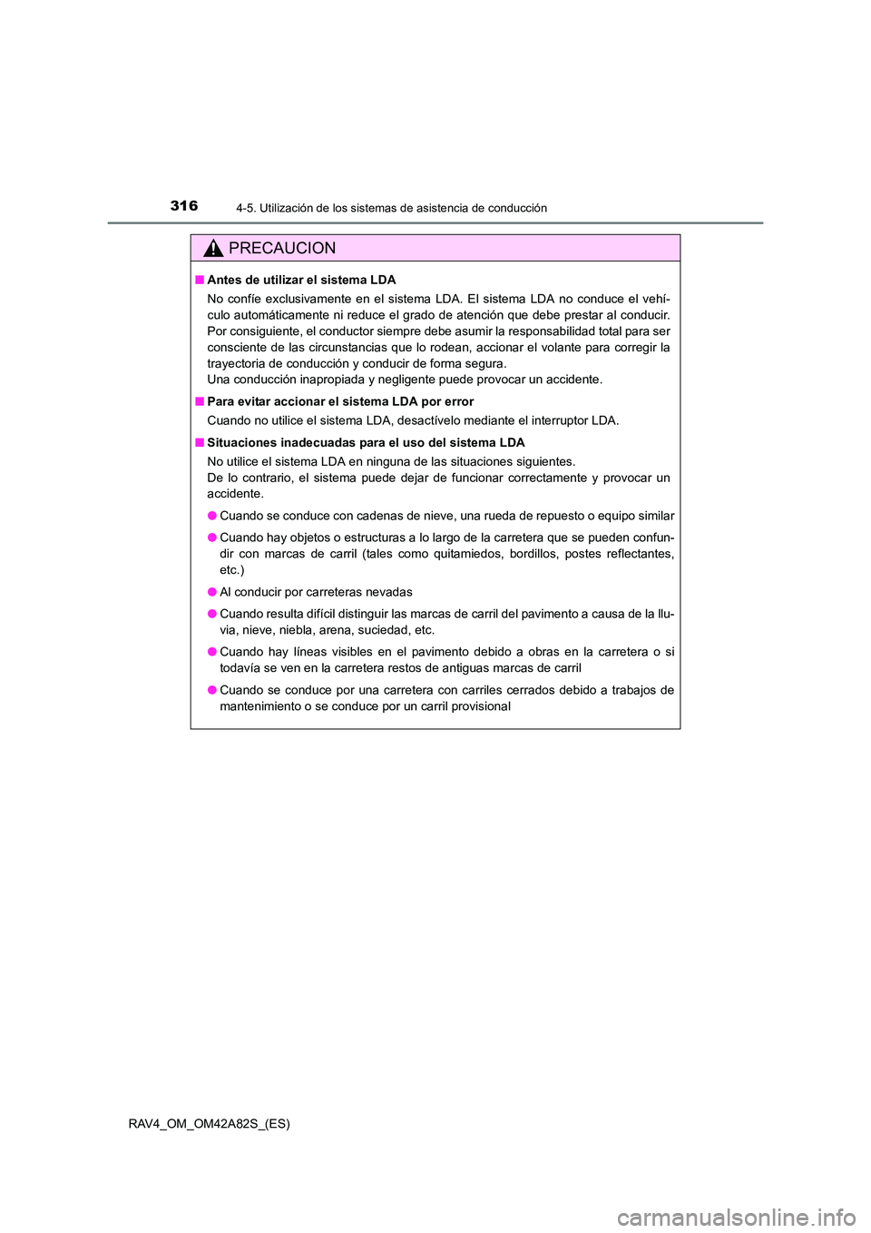 TOYOTA RAV4 2015 Manual del propietario (in Spanish) 3164-5. Utilización de los sistemas de asistencia de conducción
RAV4_OM_OM42A82S_(ES)
PRECAUCION
■Antes de utilizar el sistema LDA
No confíe exclusivamente en el sistema LDA. El sistema LDA no co TOYOTA RAV4 2015 Manual del propietario (in Spanish) 3164-5. Utilización de los sistemas de asistencia de conducción
RAV4_OM_OM42A82S_(ES)
PRECAUCION
■Antes de utilizar el sistema LDA
No confíe exclusivamente en el sistema LDA. El sistema LDA no co