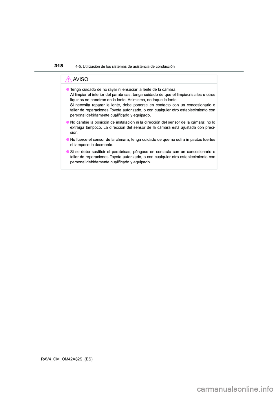 TOYOTA RAV4 2015 Manual del propietario (in Spanish) 3184-5. Utilización de los sistemas de asistencia de conducción
RAV4_OM_OM42A82S_(ES)
AV I S O
●Tenga cuidado de no rayar ni ensuciar la lente de la cámara.
Al limpiar el interior del parabrisas TOYOTA RAV4 2015 Manual del propietario (in Spanish) 3184-5. Utilización de los sistemas de asistencia de conducción
RAV4_OM_OM42A82S_(ES)
AV I S O
●Tenga cuidado de no rayar ni ensuciar la lente de la cámara.
Al limpiar el interior del parabrisas