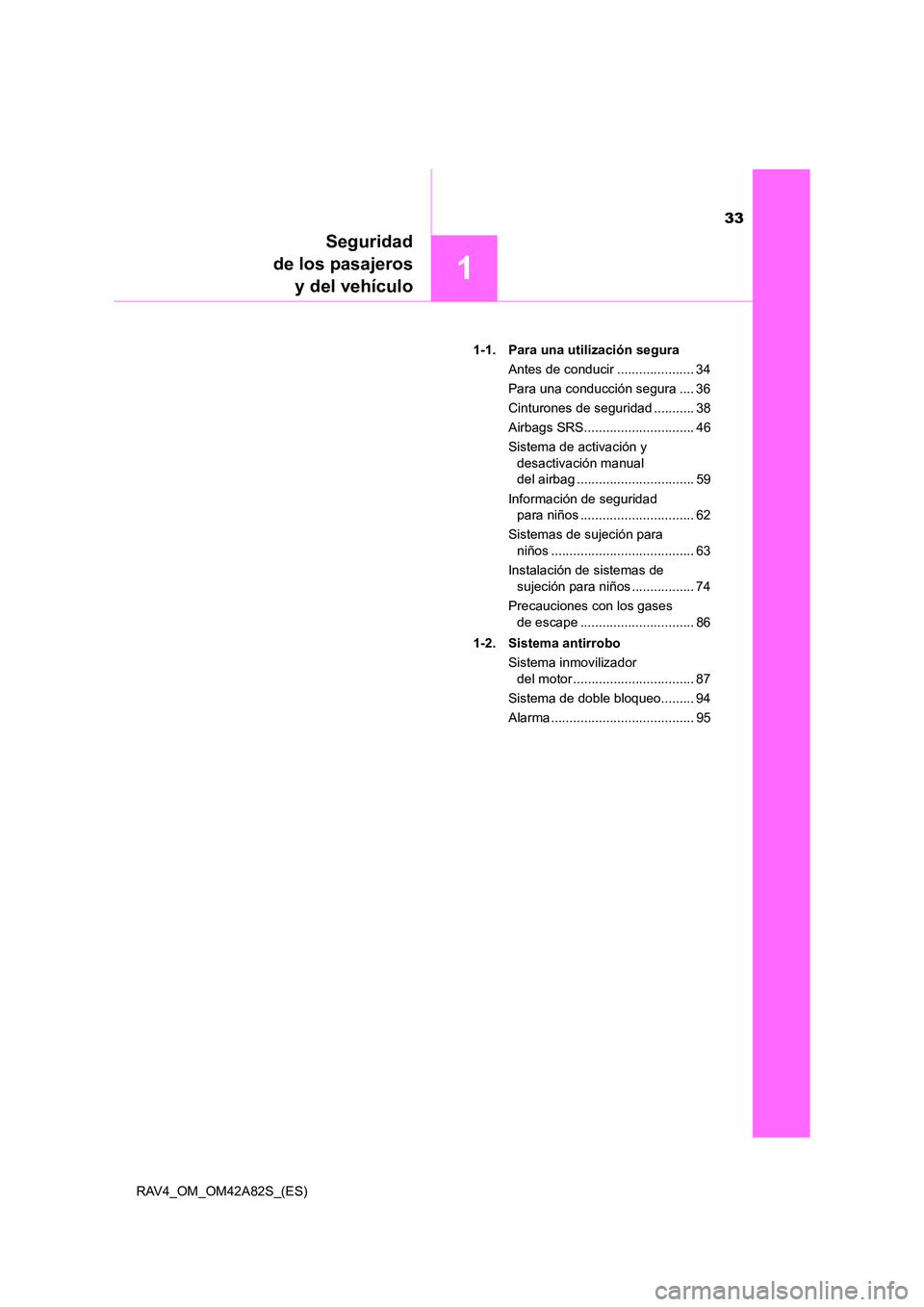 TOYOTA RAV4 2015  Manual del propietario (in Spanish) 33
1
Seguridad
de los pasajeros y del vehículo
RAV4_OM_OM42A82S_(ES) 1-1. Para una utilización segura
Antes de conducir ..................... 34
Para una conducción segura .... 36
Cinturones de seg
