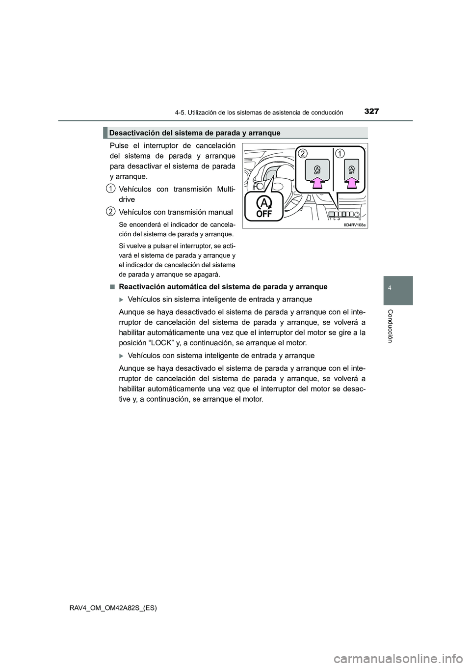 TOYOTA RAV4 2015  Manual del propietario (in Spanish) 3274-5. Utilización de los sistemas de asistencia de conducción
4
Conducción
RAV4_OM_OM42A82S_(ES)
Pulse el interruptor de cancelación
del sistema de parada y arranque
para desactivar el sistema d