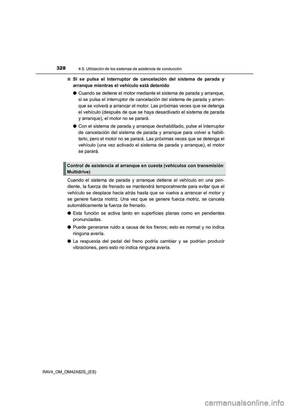 TOYOTA RAV4 2015  Manual del propietario (in Spanish) 3284-5. Utilización de los sistemas de asistencia de conducción
RAV4_OM_OM42A82S_(ES)■
Si se pulsa el interruptor de can
celación del sistema de parada y
arranque mientras el vehículo está dete