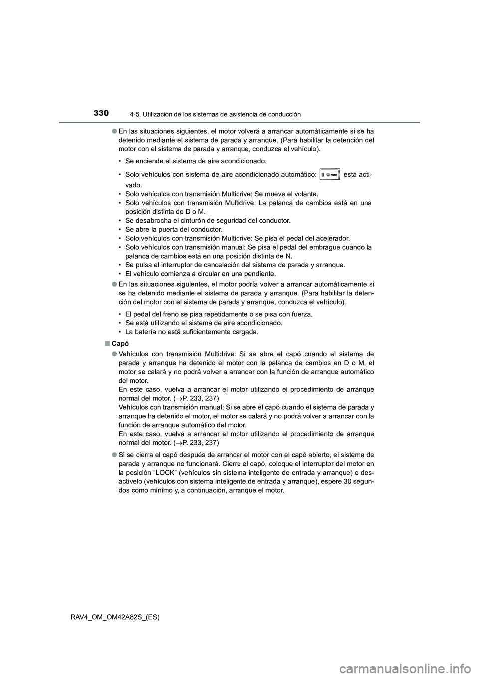 TOYOTA RAV4 2015  Manual del propietario (in Spanish) 3304-5. Utilización de los sistemas de asistencia de conducción
RAV4_OM_OM42A82S_(ES)●
En las situaciones siguientes, el motor volverá a arrancar automáticamente si se ha
detenido mediante el si