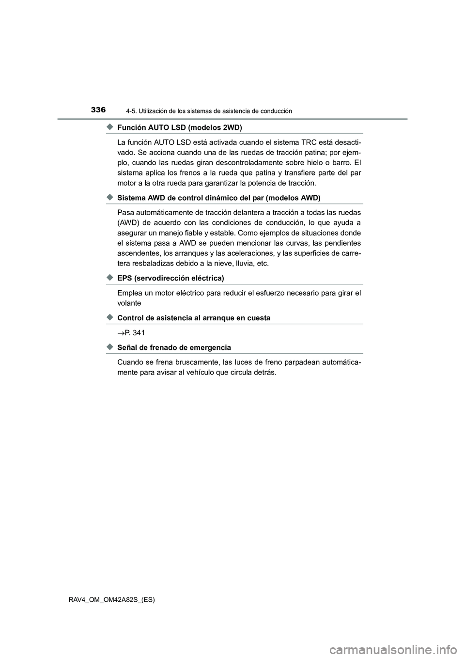TOYOTA RAV4 2015 Manual del propietario (in Spanish) 3364-5. Utilización de los sistemas de asistencia de conducción
RAV4_OM_OM42A82S_(ES)
◆Función AUTO LSD (modelos 2WD)
La función AUTO LSD está activada cuando el sistema TRC está desacti-
vado TOYOTA RAV4 2015 Manual del propietario (in Spanish) 3364-5. Utilización de los sistemas de asistencia de conducción
RAV4_OM_OM42A82S_(ES)
◆Función AUTO LSD (modelos 2WD)
La función AUTO LSD está activada cuando el sistema TRC está desacti-
vado
