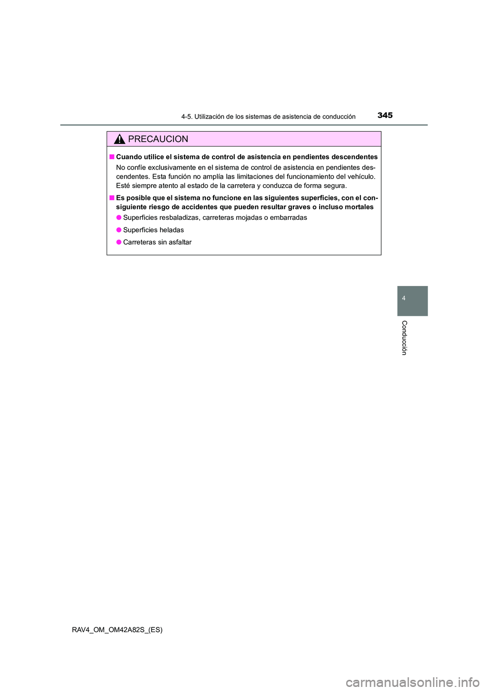 TOYOTA RAV4 2015  Manual del propietario (in Spanish) 3454-5. Utilización de los sistemas de asistencia de conducción
4
Conducción
RAV4_OM_OM42A82S_(ES)
PRECAUCION
■Cuando utilice el sistema  de control de asistencia en pendientes descendentes
No co