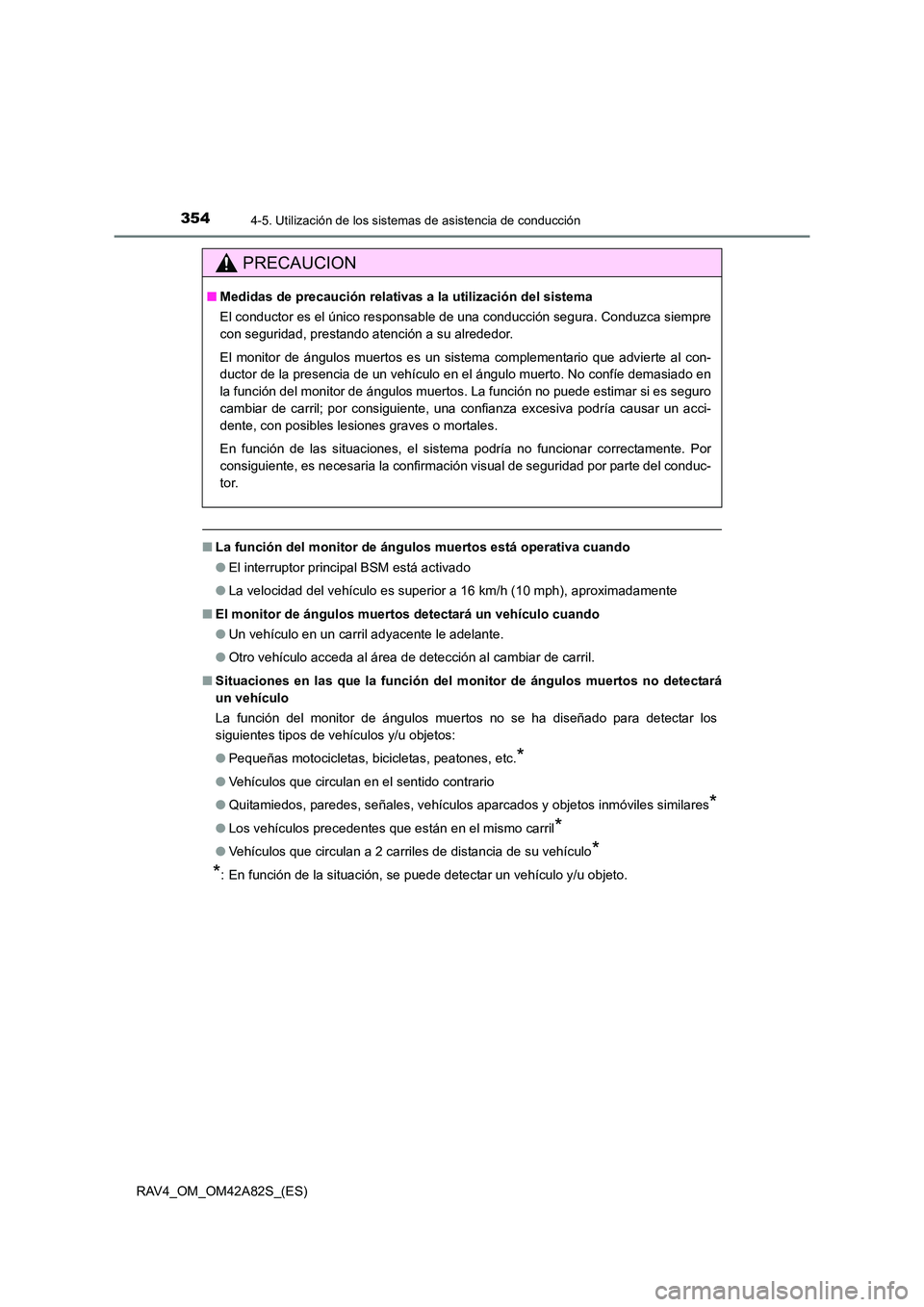 TOYOTA RAV4 2015  Manual del propietario (in Spanish) 3544-5. Utilización de los sistemas de asistencia de conducción
RAV4_OM_OM42A82S_(ES)
■La función del monitor de ángulo s muertos está operativa cuando
● El interruptor principal BSM está ac