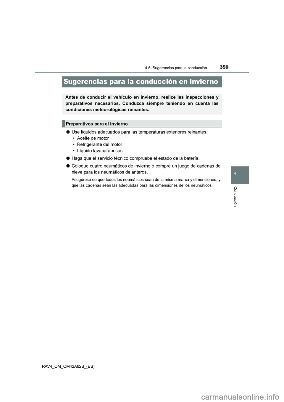 TOYOTA RAV4 2015  Manual del propietario (in Spanish) 359
4
4-6. Sugerencias para la conducción
Conducción
RAV4_OM_OM42A82S_(ES)
Sugerencias para la conducción en invier no
●Use líquidos adecuados para las temperaturas exteriores reinantes. 
• Ac