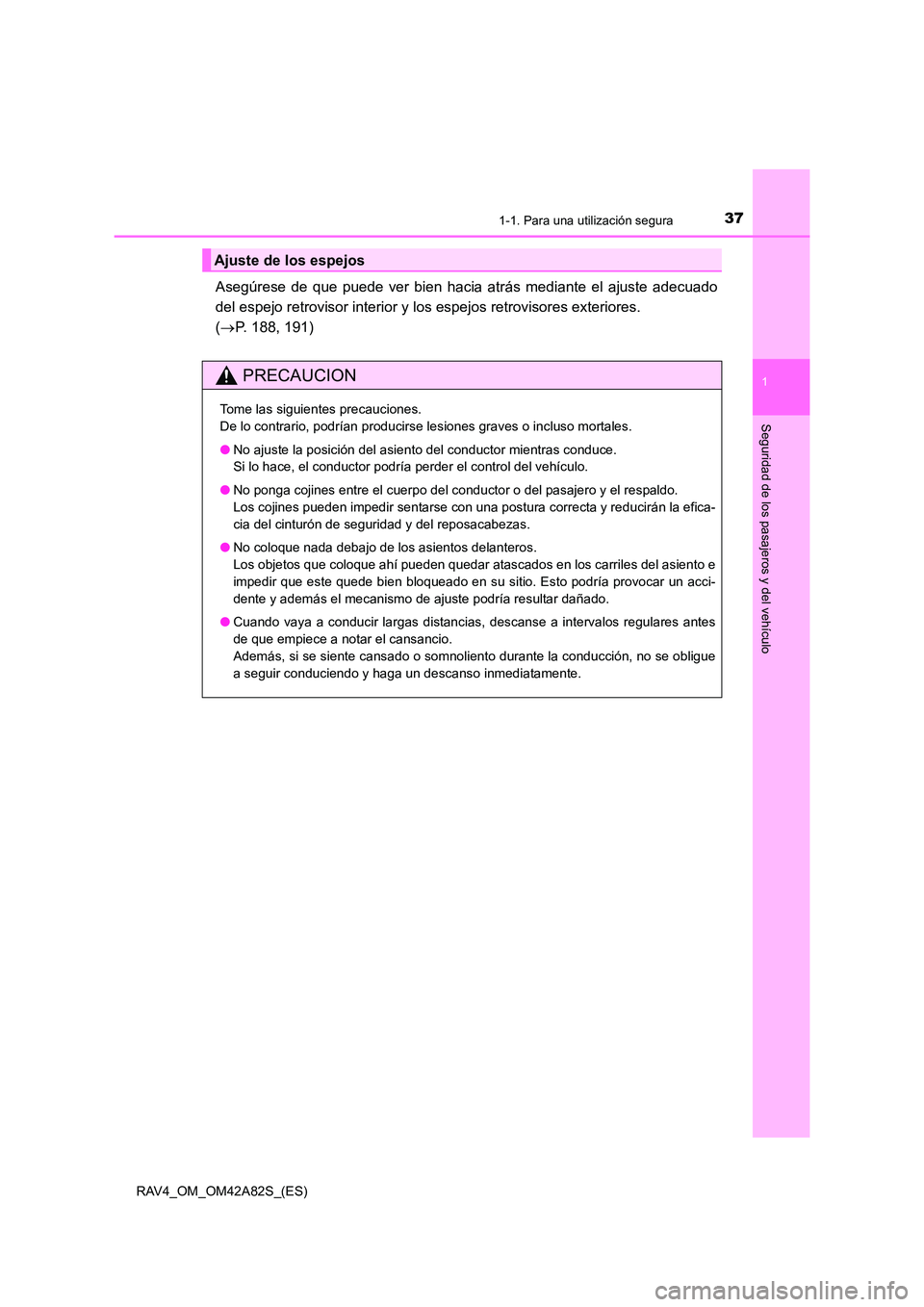 TOYOTA RAV4 2015  Manual del propietario (in Spanish) 371-1. Para una utilización segura
1
RAV4_OM_OM42A82S_(ES)
Seguridad de los pasajeros y del vehículo
Asegúrese de que puede ver bien hacia atrás mediante el ajuste adecuado
del espejo retrovisor i
