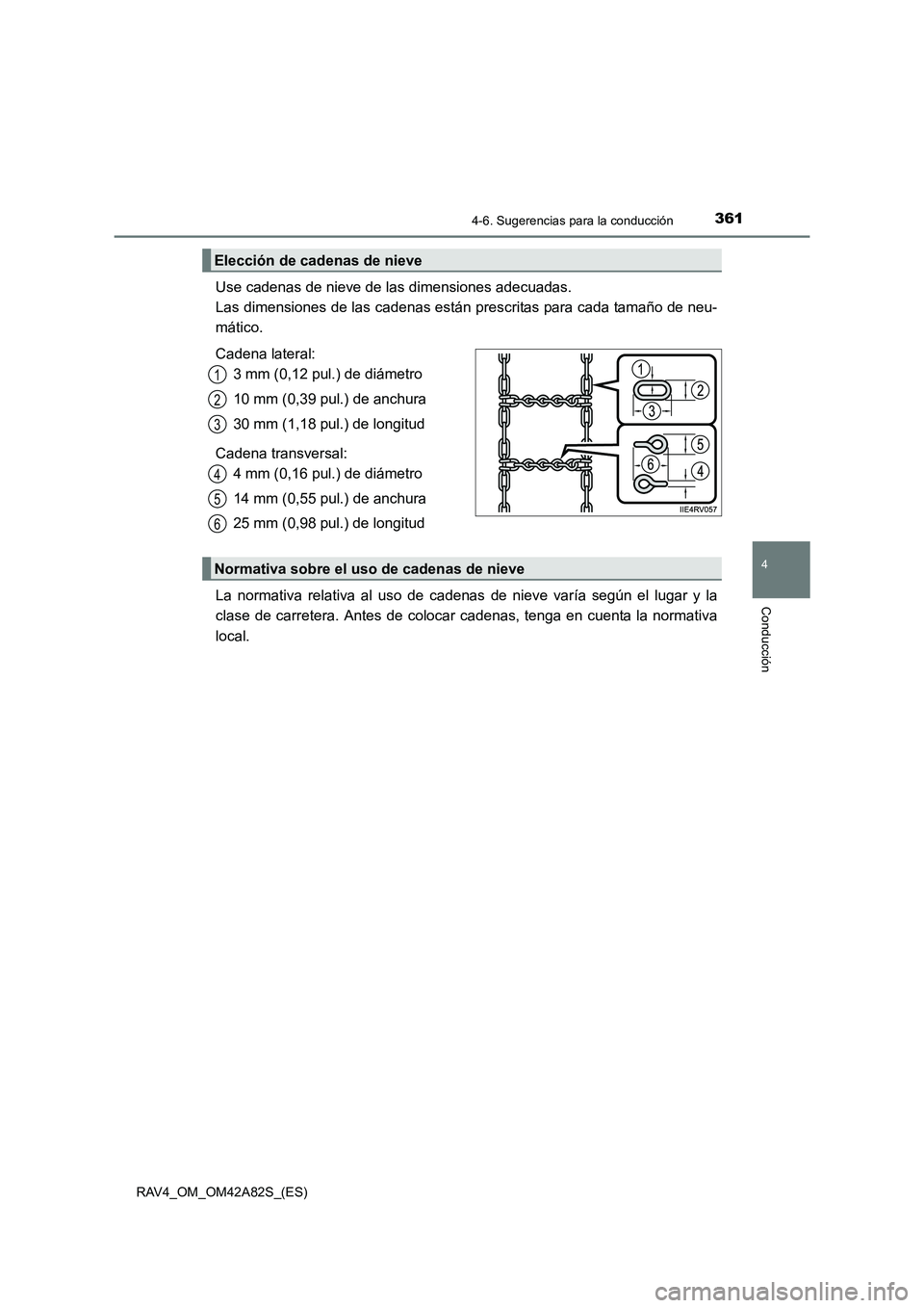TOYOTA RAV4 2015  Manual del propietario (in Spanish) 3614-6. Sugerencias para la conducción
4
Conducción
RAV4_OM_OM42A82S_(ES)
Use cadenas de nieve de las dimensiones adecuadas. 
Las dimensiones de las cadenas están prescritas para cada tamaño de ne