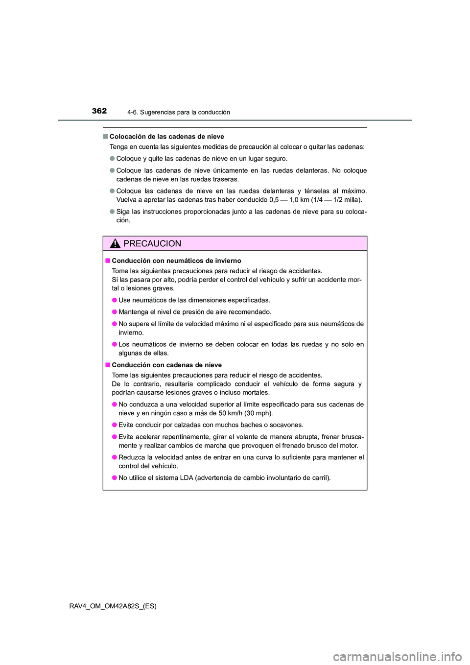 TOYOTA RAV4 2015  Manual del propietario (in Spanish) 3624-6. Sugerencias para la conducción
RAV4_OM_OM42A82S_(ES)
■Colocación de las cadenas de nieve
Tenga en cuenta las siguientes medidas de precaución al colocar o quitar las cadenas:
●Coloque y