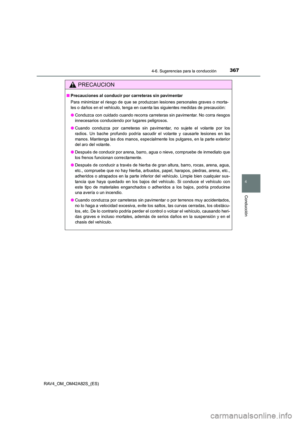 TOYOTA RAV4 2015  Manual del propietario (in Spanish) 3674-6. Sugerencias para la conducción
4
Conducción
RAV4_OM_OM42A82S_(ES)
PRECAUCION
■Precauciones al conducir po r carreteras sin pavimentar
Para minimizar el riesgo de que se produzcan lesiones 
