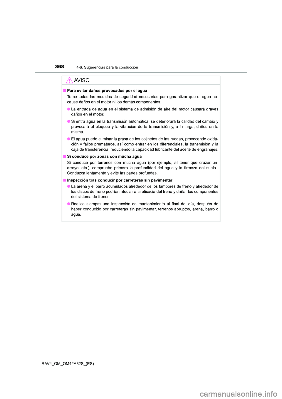 TOYOTA RAV4 2015  Manual del propietario (in Spanish) 3684-6. Sugerencias para la conducción
RAV4_OM_OM42A82S_(ES)
AV I S O
■Para evitar daños provocados por el agua
Tome todas las medidas de seguridad necesarias para garantizar que el agua no
cause 