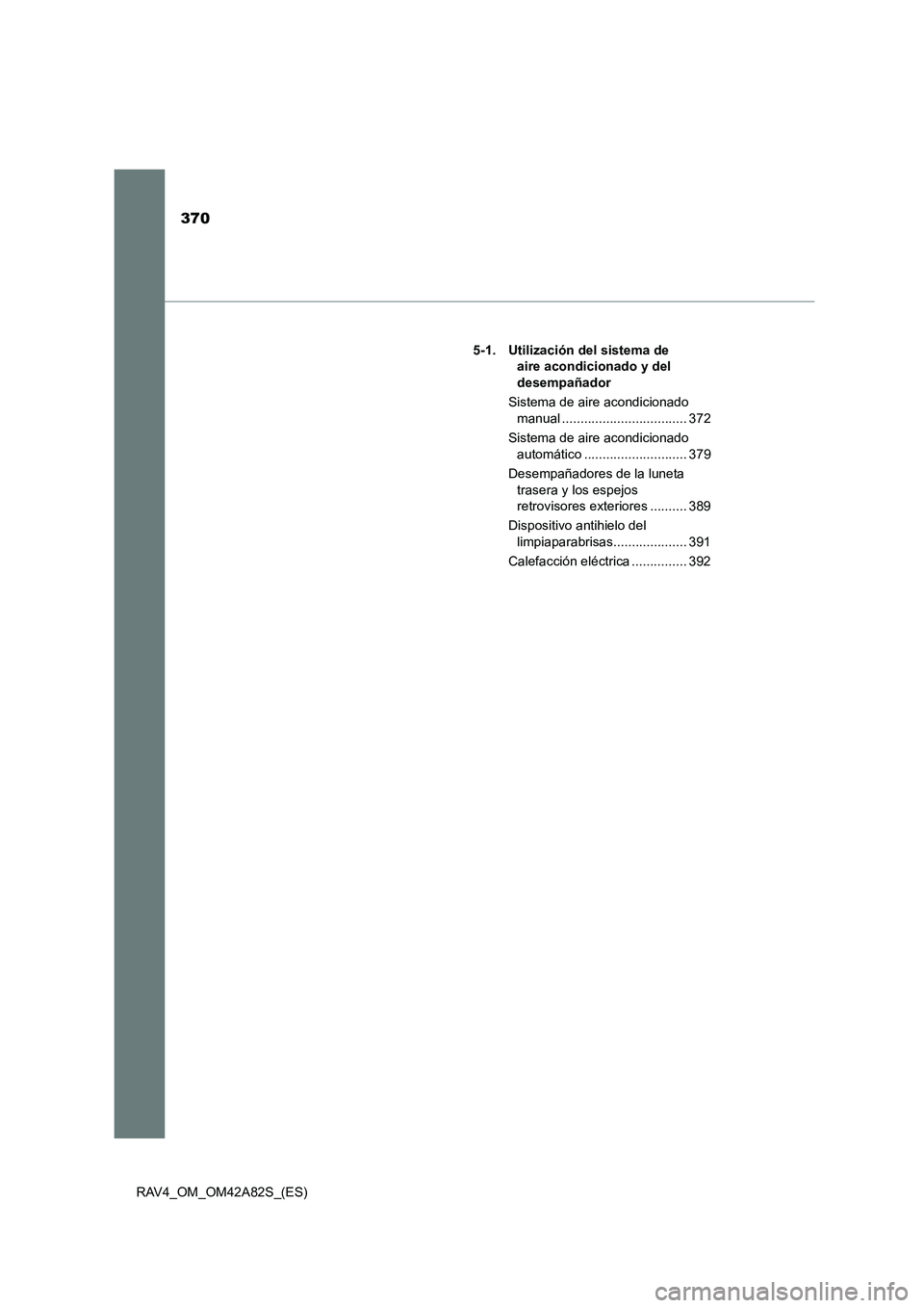 TOYOTA RAV4 2015  Manual del propietario (in Spanish) 370
RAV4_OM_OM42A82S_(ES)5-1. Utilización del sistema de 
aire acondicionado y del 
desempañador
Sistema de aire acondicionado  manual .................................. 372
Sistema de aire acondici