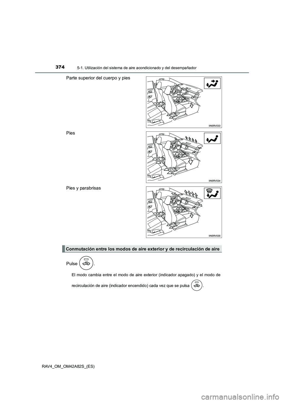 TOYOTA RAV4 2015  Manual del propietario (in Spanish) 3745-1. Utilización del sistema de aire acondicionado y del desempañador
RAV4_OM_OM42A82S_(ES)
Parte superior del cuerpo y pies
Pies
Pies y parabrisas
Pulse .
El modo cambia entre el modo de aire ex