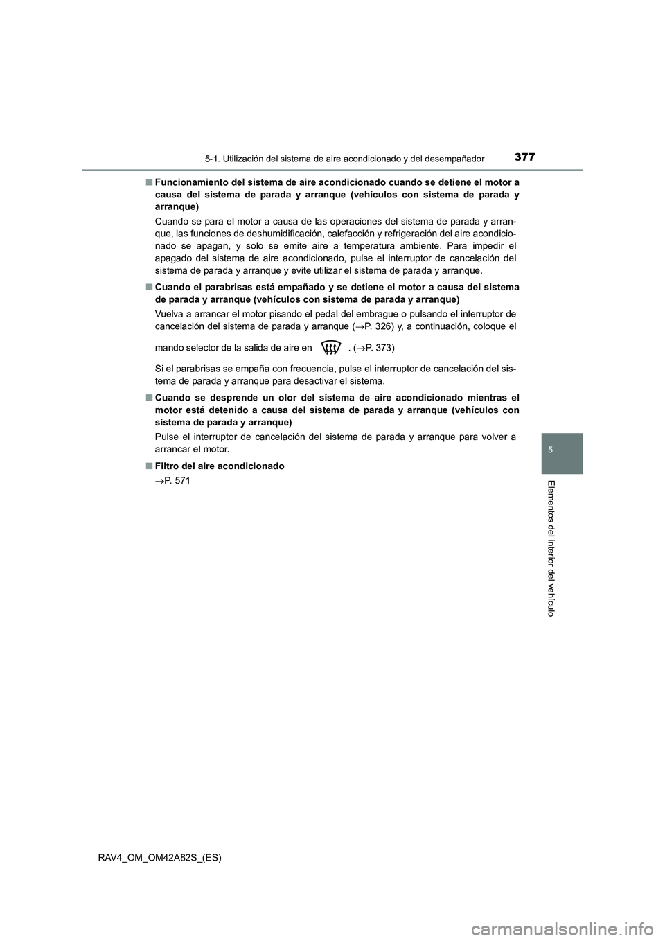 TOYOTA RAV4 2015  Manual del propietario (in Spanish) 3775-1. Utilización del sistema de aire acondicionado y del desempañador
5
Elementos del interior del vehículo
RAV4_OM_OM42A82S_(ES)■
Funcionamiento del sistema  de aire acondicionado cuando se d