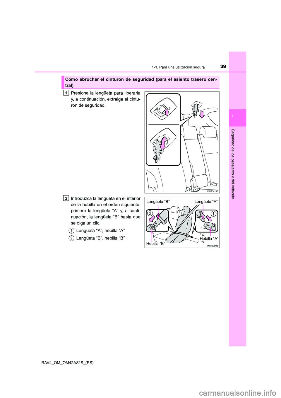 TOYOTA RAV4 2015  Manual del propietario (in Spanish) 391-1. Para una utilización segura
1
RAV4_OM_OM42A82S_(ES)
Seguridad de los pasajeros y del vehículo
Presione la lengüeta para liberarla
y, a continuación, extraiga el cintu-
rón de seguridad.
In