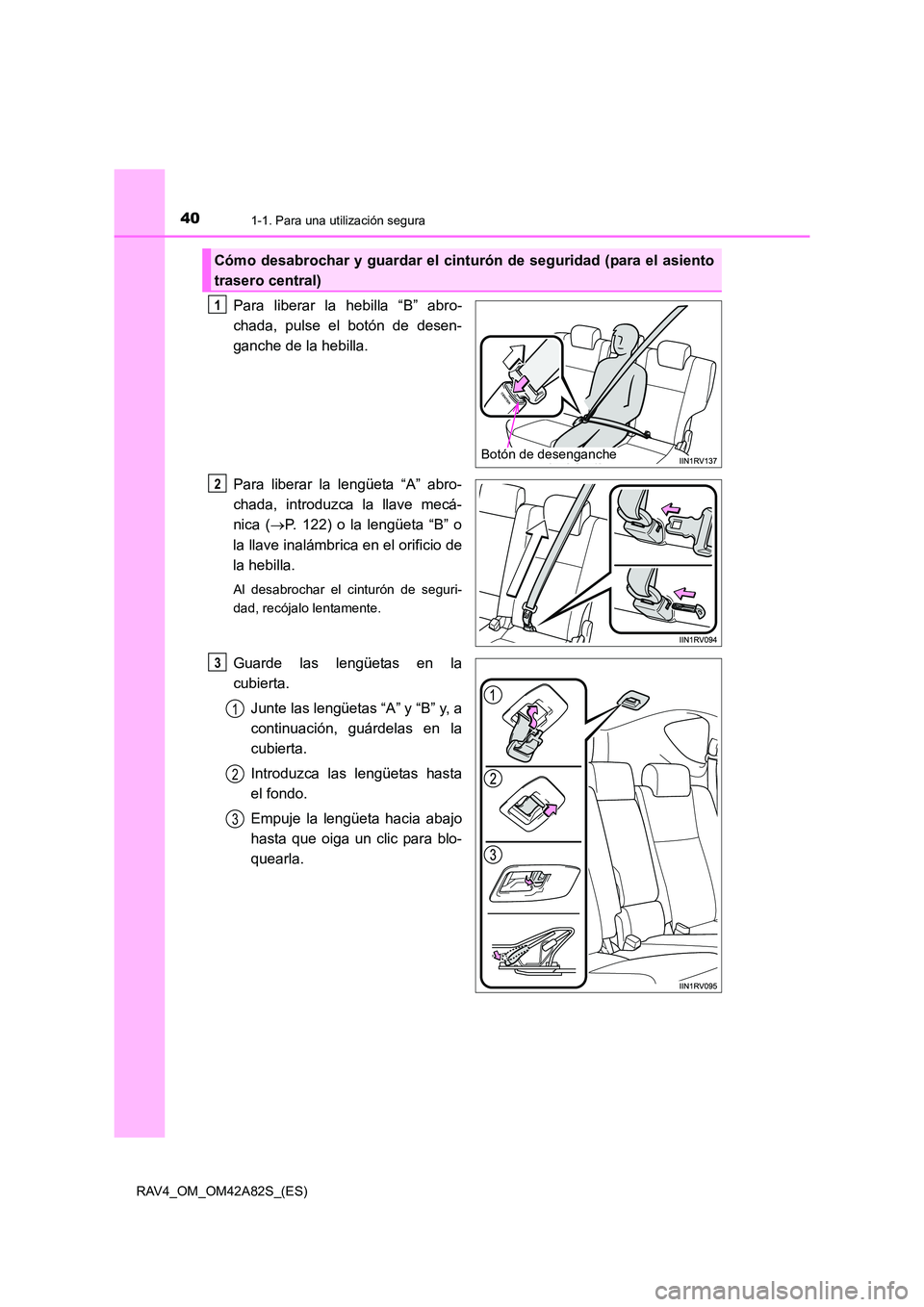 TOYOTA RAV4 2015  Manual del propietario (in Spanish) 401-1. Para una utilización segura
RAV4_OM_OM42A82S_(ES)
Para liberar la hebilla “B” abro-
chada, pulse el botón de desen-
ganche de la hebilla.
Para liberar la lengüeta “A” abro-
chada, in