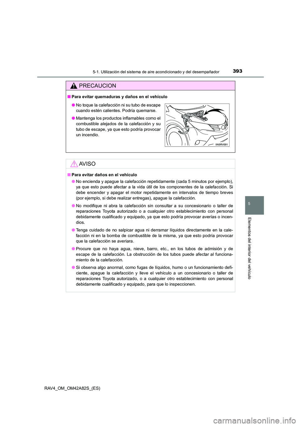 TOYOTA RAV4 2015 Manual del propietario (in Spanish) 3935-1. Utilización del sistema de aire acondicionado y del desempañador
5
Elementos del interior del vehículo
RAV4_OM_OM42A82S_(ES)
PRECAUCION
■Para evitar quemaduras y daños en el vehículo
AV TOYOTA RAV4 2015 Manual del propietario (in Spanish) 3935-1. Utilización del sistema de aire acondicionado y del desempañador
5
Elementos del interior del vehículo
RAV4_OM_OM42A82S_(ES)
PRECAUCION
■Para evitar quemaduras y daños en el vehículo
AV