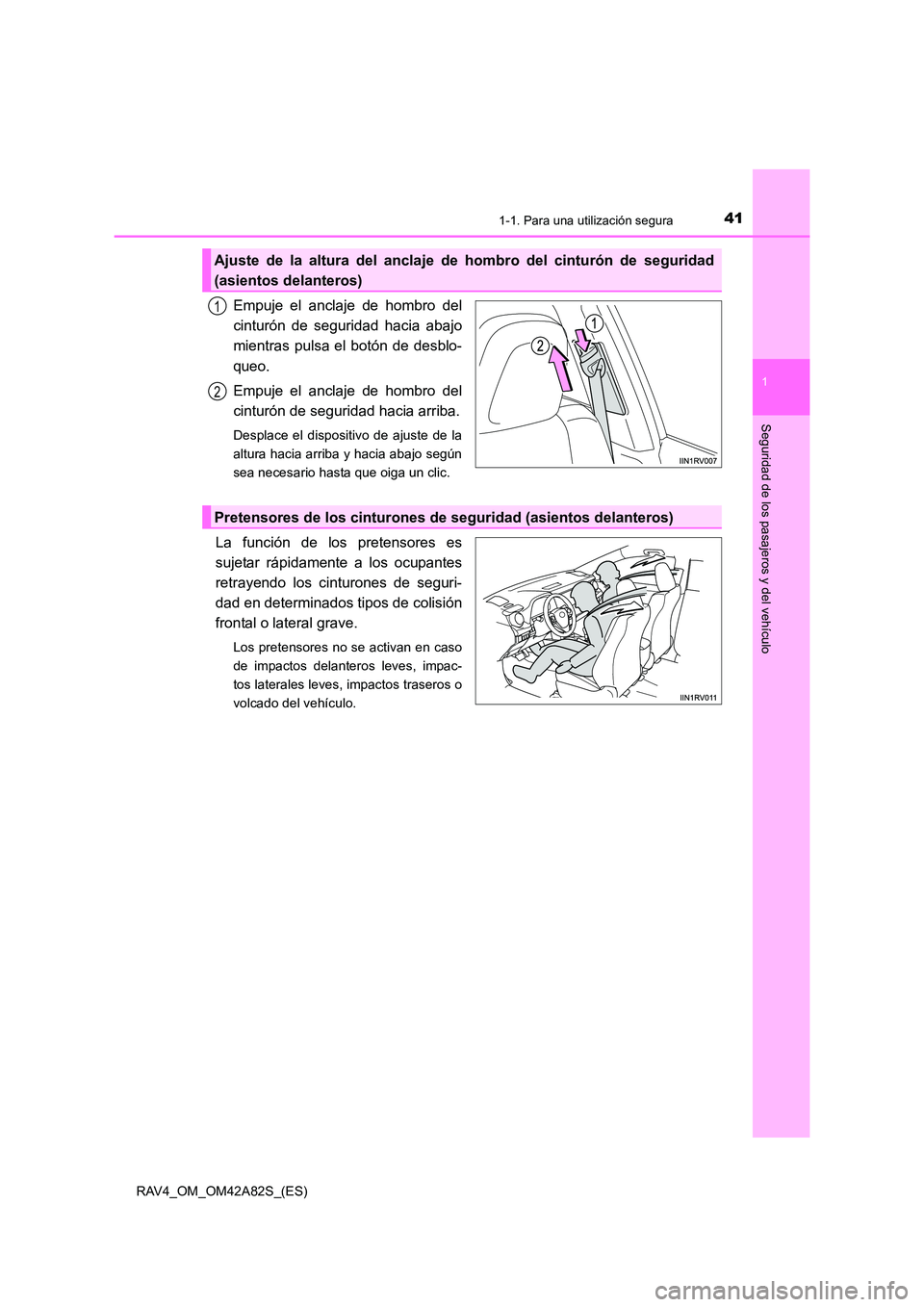 TOYOTA RAV4 2015  Manual del propietario (in Spanish) 411-1. Para una utilización segura
1
RAV4_OM_OM42A82S_(ES)
Seguridad de los pasajeros y del vehículo
Empuje el anclaje de hombro del
cinturón de seguridad hacia abajo
mientras pulsa el botón de de
