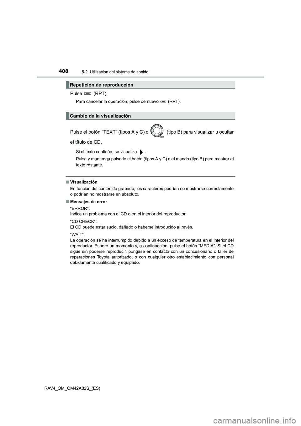 TOYOTA RAV4 2015  Manual del propietario (in Spanish) 4085-2. Utilización del sistema de sonido
RAV4_OM_OM42A82S_(ES)
Pulse  (RPT).
Para cancelar la operación, pulse de nuevo   (RPT).
Pulse el botón “TEXT” (tipos A y C) o   (tipo B) para visualiza