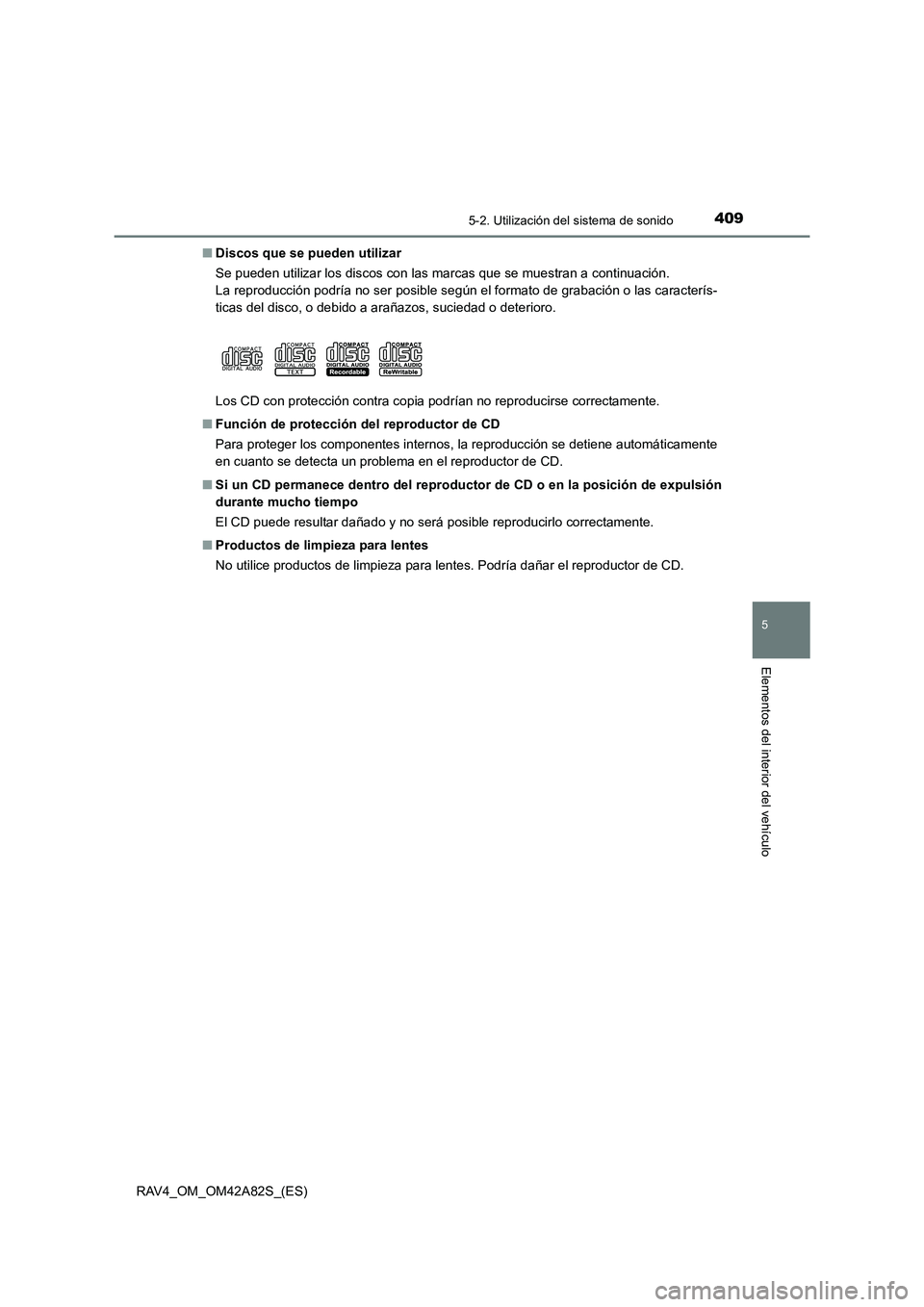 TOYOTA RAV4 2015  Manual del propietario (in Spanish) 4095-2. Utilización del sistema de sonido
5
Elementos del interior del vehículo
RAV4_OM_OM42A82S_(ES)■
Discos que se pueden utilizar
Se pueden utilizar los discos con las marcas que se muestran a 