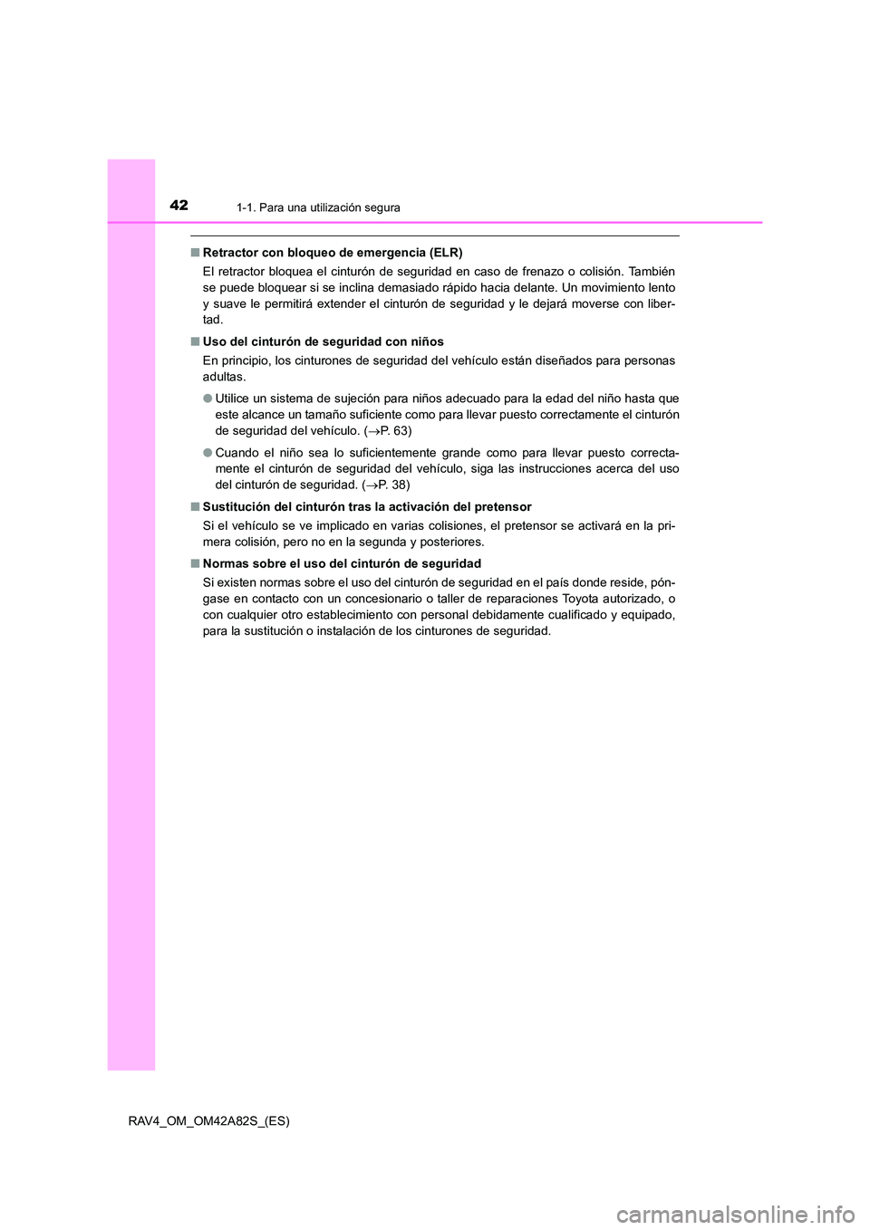 TOYOTA RAV4 2015  Manual del propietario (in Spanish) 421-1. Para una utilización segura
RAV4_OM_OM42A82S_(ES)
■Retractor con bloqueo de emergencia (ELR)
El retractor bloquea el cinturón de seguridad en caso de frenazo o colisión. También
se puede 
