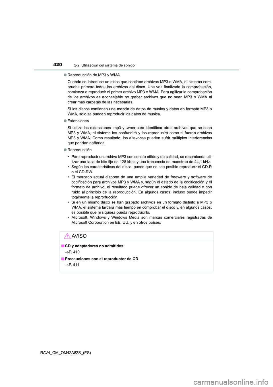 TOYOTA RAV4 2015  Manual del propietario (in Spanish) 4205-2. Utilización del sistema de sonido
RAV4_OM_OM42A82S_(ES)●
Reproducción de MP3 y WMA
Cuando se introduce un disco que contiene archivos MP3 o WMA, el sistema com-
prueba primero todos los ar