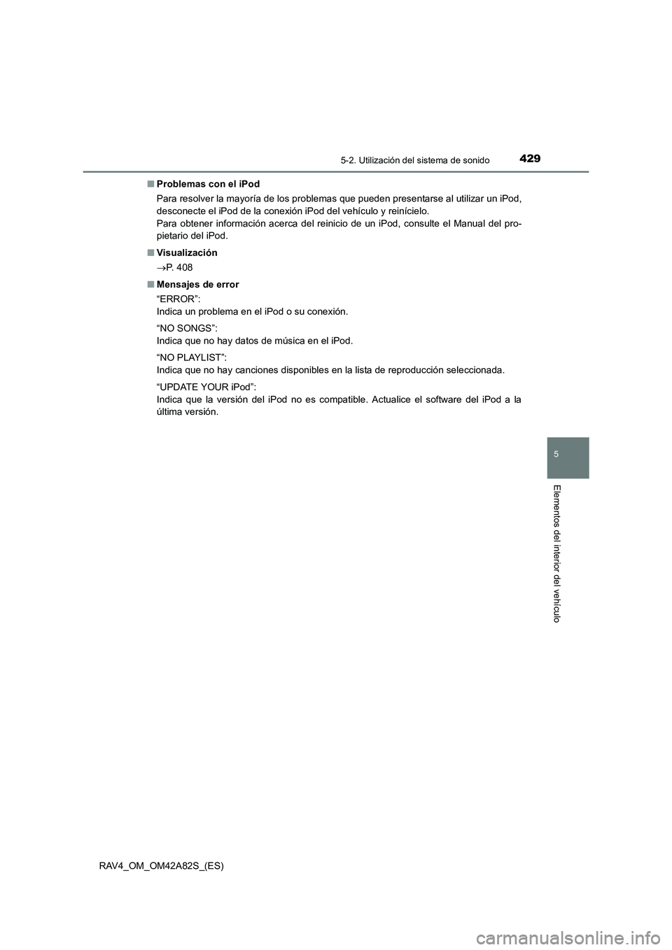 TOYOTA RAV4 2015  Manual del propietario (in Spanish) 4295-2. Utilización del sistema de sonido
5
Elementos del interior del vehículo
RAV4_OM_OM42A82S_(ES)■
Problemas con el iPod
Para resolver la mayoría de los problemas  que pueden presentarse al u