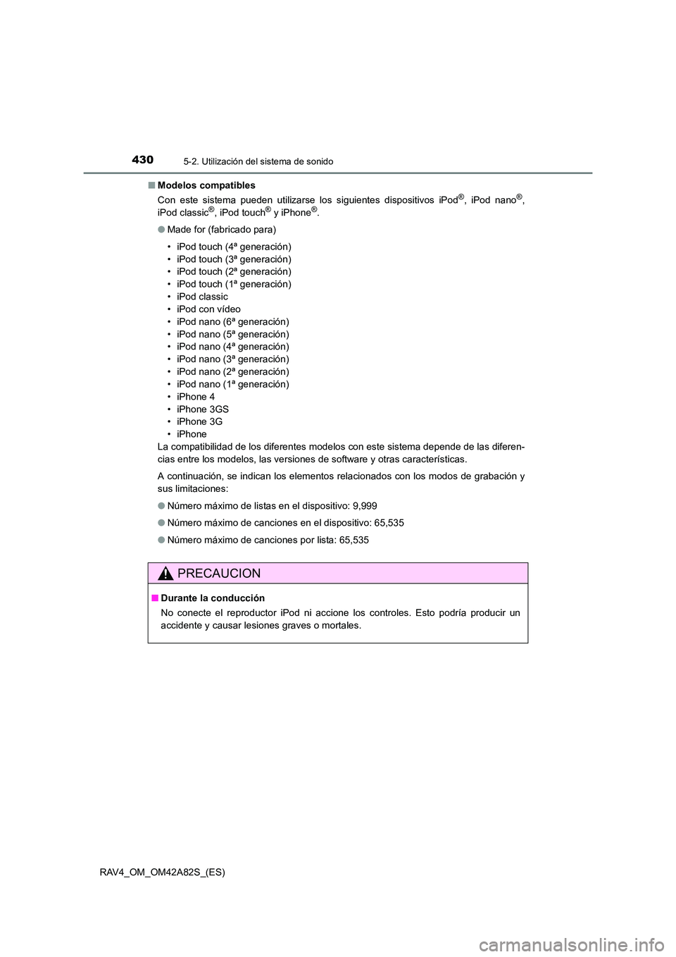 TOYOTA RAV4 2015  Manual del propietario (in Spanish) 4305-2. Utilización del sistema de sonido
RAV4_OM_OM42A82S_(ES)■
Modelos compatibles
Con este sistema pueden utilizarse los siguientes dispositivos iPod
®, iPod nano®,
iPod classic®, iPod touch