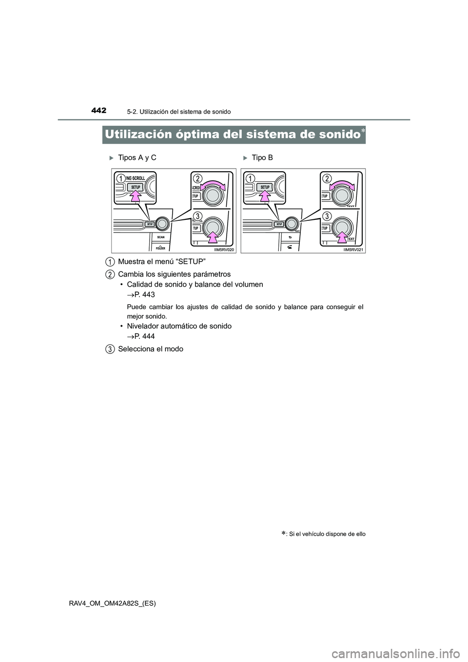 TOYOTA RAV4 2015  Manual del propietario (in Spanish) 4425-2. Utilización del sistema de sonido
RAV4_OM_OM42A82S_(ES)
Utilización óptima del sistema de sonido∗
∗: Si el vehículo dispone de ello
�XTipos A y C�XTipo B
Muestra el menú “SETUP”
C