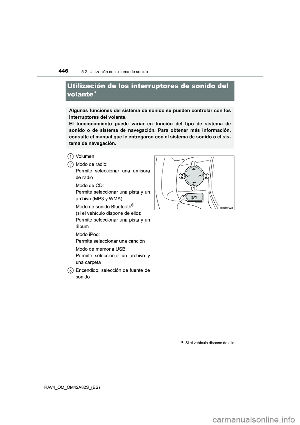 TOYOTA RAV4 2015  Manual del propietario (in Spanish) 4465-2. Utilización del sistema de sonido
RAV4_OM_OM42A82S_(ES)
Utilización de los interruptores de sonido del 
volante
∗
Vo l u m e n
Modo de radio: 
Permite seleccionar una emisora
de radio
Modo