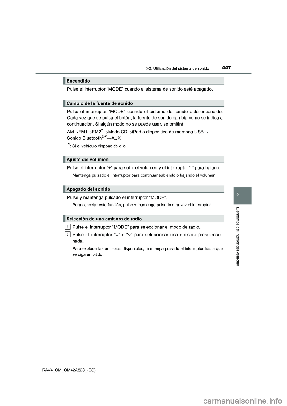 TOYOTA RAV4 2015  Manual del propietario (in Spanish) 4475-2. Utilización del sistema de sonido
5
Elementos del interior del vehículo
RAV4_OM_OM42A82S_(ES)
Pulse el interruptor “MODE” cuando el sistema de sonido esté apagado.
Pulse el interruptor 