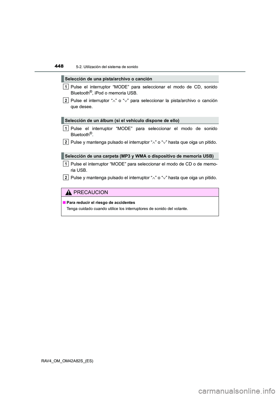 TOYOTA RAV4 2015  Manual del propietario (in Spanish) 4485-2. Utilización del sistema de sonido
RAV4_OM_OM42A82S_(ES)
Pulse el interruptor “MODE” para seleccionar el modo de CD, sonido
Bluetooth®, iPod o memoria USB.
Pulse el interruptor “ ∧”