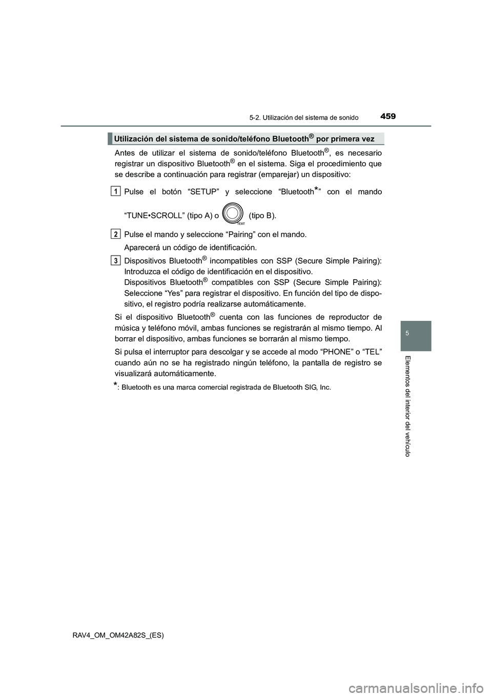 TOYOTA RAV4 2015  Manual del propietario (in Spanish) 4595-2. Utilización del sistema de sonido
5
Elementos del interior del vehículo
RAV4_OM_OM42A82S_(ES)
Antes de utilizar el sistema de sonido/teléfono Bluetooth®, es necesario
registrar un disposit