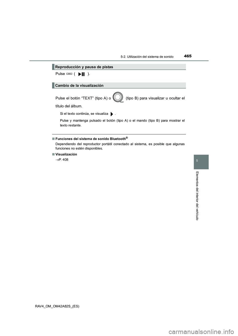 TOYOTA RAV4 2015  Manual del propietario (in Spanish) 4655-2. Utilización del sistema de sonido
5
Elementos del interior del vehículo
RAV4_OM_OM42A82S_(ES)
Pulse  ( ).
Pulse el botón “TEXT” (tipo A) o   (tipo B) para visualizar u ocultar el
títul