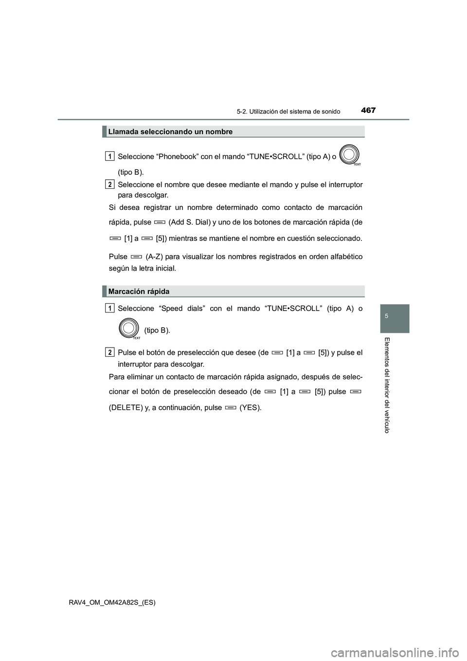 TOYOTA RAV4 2015  Manual del propietario (in Spanish) 4675-2. Utilización del sistema de sonido
5
Elementos del interior del vehículo
RAV4_OM_OM42A82S_(ES)
Seleccione “Phonebook” con el mando “TUNE•SCROLL” (tipo A) o 
(tipo B).
Seleccione el 
