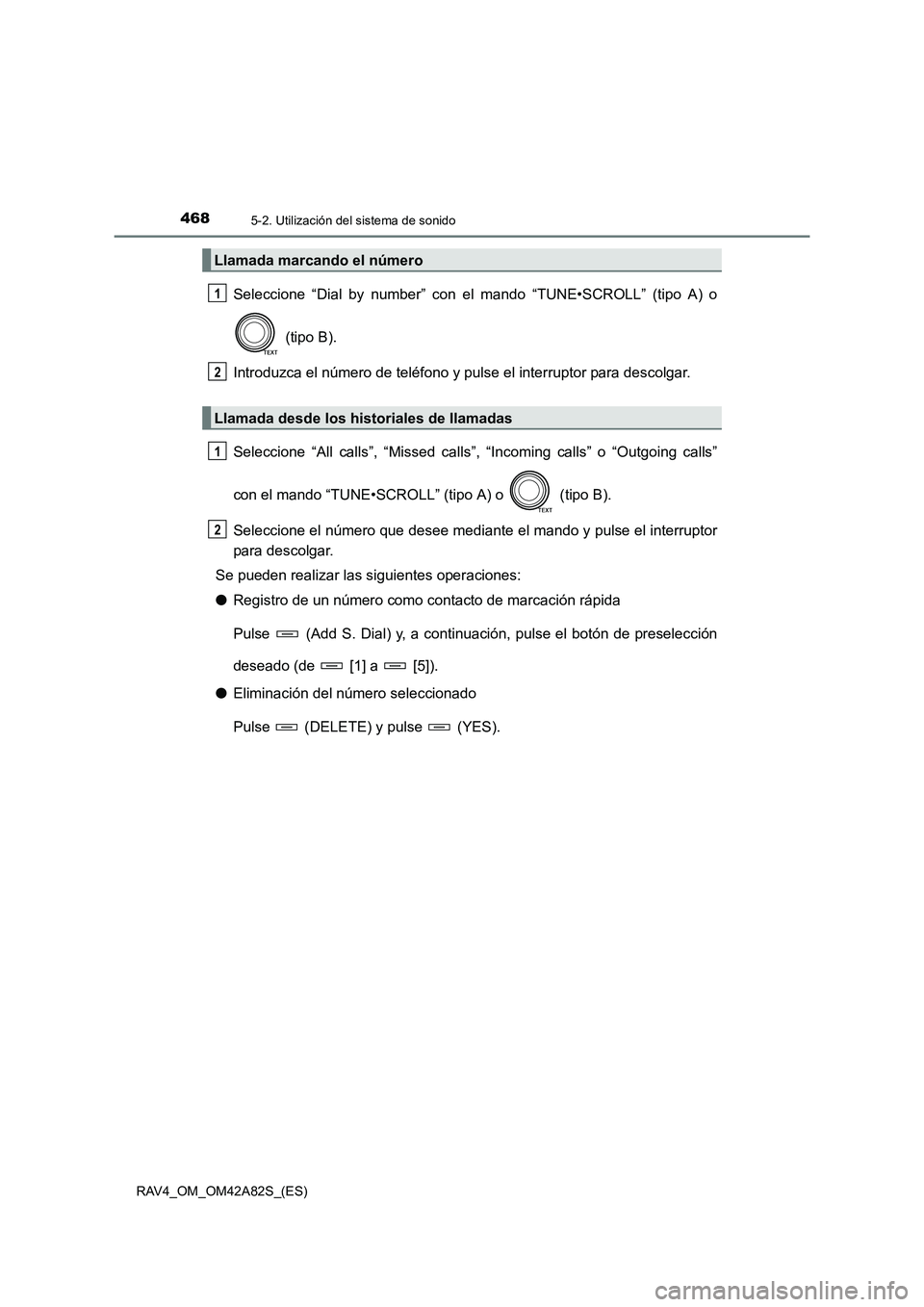 TOYOTA RAV4 2015  Manual del propietario (in Spanish) 4685-2. Utilización del sistema de sonido
RAV4_OM_OM42A82S_(ES)
Seleccione “Dial by number” con el mando “TUNE•SCROLL” (tipo A) o (tipo B).
Introduzca el número de teléfono y pulse el int