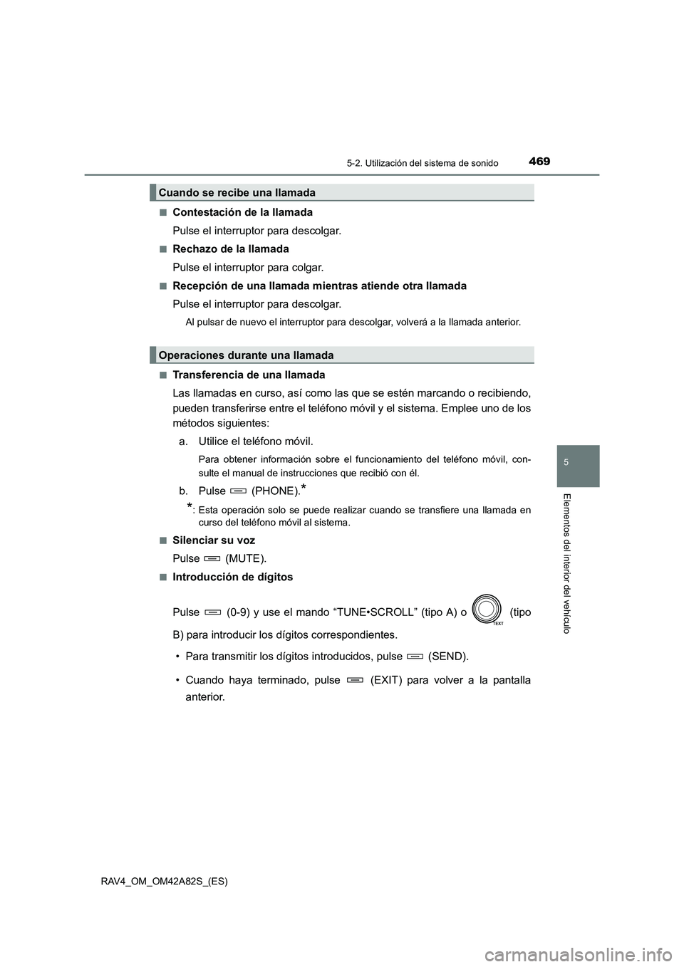 TOYOTA RAV4 2015  Manual del propietario (in Spanish) 4695-2. Utilización del sistema de sonido
5
Elementos del interior del vehículo
RAV4_OM_OM42A82S_(ES)■
Contestación de la llamada
Pulse el interruptor para descolgar.
■Rechazo de la llamada
Pul