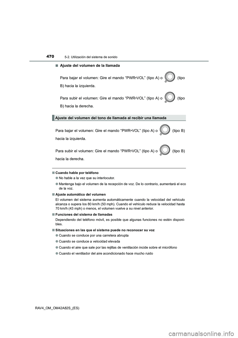 TOYOTA RAV4 2015  Manual del propietario (in Spanish) 4705-2. Utilización del sistema de sonido
RAV4_OM_OM42A82S_(ES)■
Ajuste del volumen de la llamada
Para bajar el volumen: Gire el mando “PWR•VOL” (tipo A) o   (tipo
B) hacia la izquierda.
Para