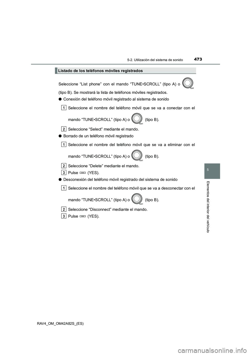 TOYOTA RAV4 2015 Manual del propietario (in Spanish) 4735-2. Utilización del sistema de sonido
5
Elementos del interior del vehículo
RAV4_OM_OM42A82S_(ES)
Seleccione “List phone” con el mando “TUNE•SCROLL” (tipo A) o
(tipo B). Se mostrará TOYOTA RAV4 2015 Manual del propietario (in Spanish) 4735-2. Utilización del sistema de sonido
5
Elementos del interior del vehículo
RAV4_OM_OM42A82S_(ES)
Seleccione “List phone” con el mando “TUNE•SCROLL” (tipo A) o
(tipo B). Se mostrará